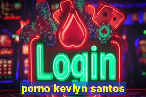 porno kevlyn santos